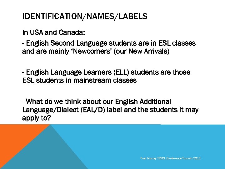 IDENTIFICATION/NAMES/LABELS In USA and Canada: - English Second Language students are in ESL classes