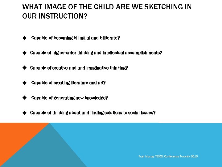 WHAT IMAGE OF THE CHILD ARE WE SKETCHING IN OUR INSTRUCTION? u Capable of