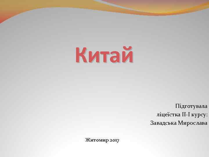 Китай Підготувала ліцеїстка ІІ-І курсу: Завадська Мирослава Житомир 2017 