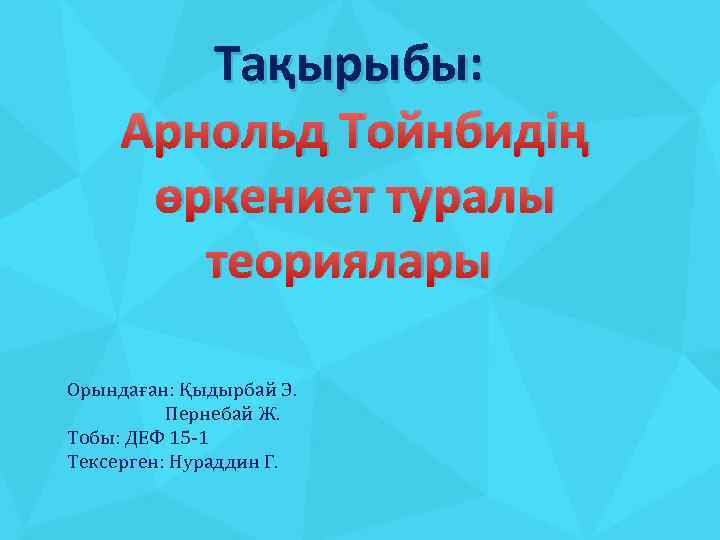 Тақырыбы: Арнольд Тойнбидің өркениет туралы теориялары Орындаған: Қыдырбай Э. Пернебай Ж. Тобы: ДЕФ 15
