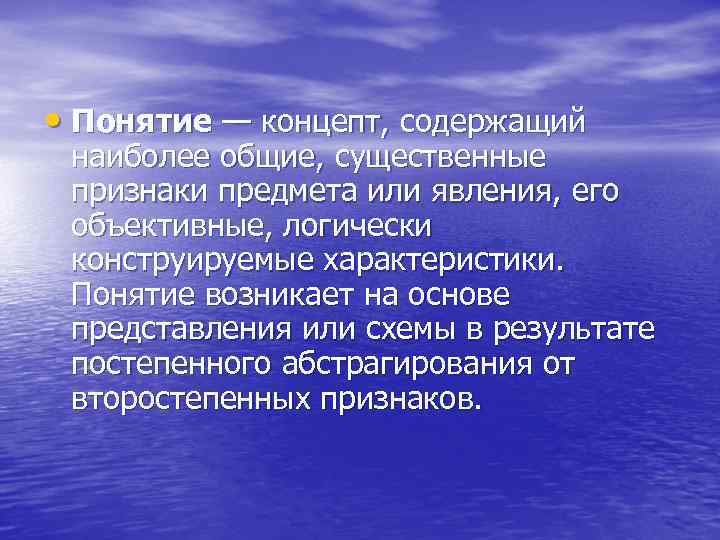  • Понятие — концепт, содержащий наиболее общие, существенные признаки предмета или явления, его