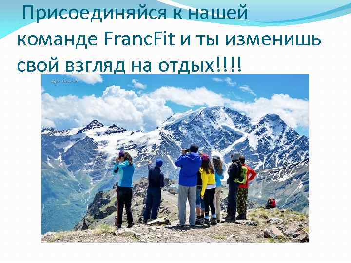 Присоединяйся к нашей команде Franc. Fit и ты изменишь свой взгляд на отдых!!!! 