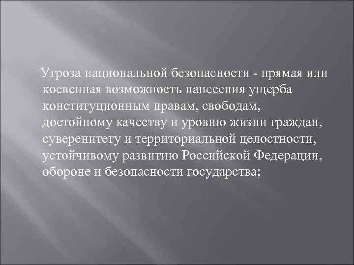  Угроза национальной безопасности - прямая или косвенная возможность нанесения ущерба конституционным правам, свободам,