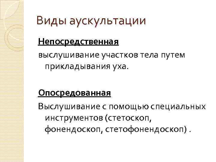 Виды аускультации Непосредственная выслушивание участков тела путем прикладывания уха. Опосредованная Выслушивание с помощью специальных