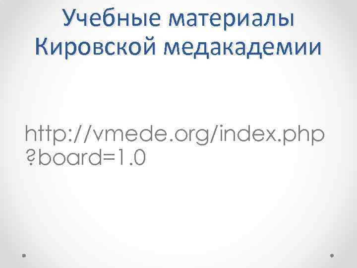 Учебные материалы Кировской медакадемии http: //vmede. org/index. php ? board=1. 0 