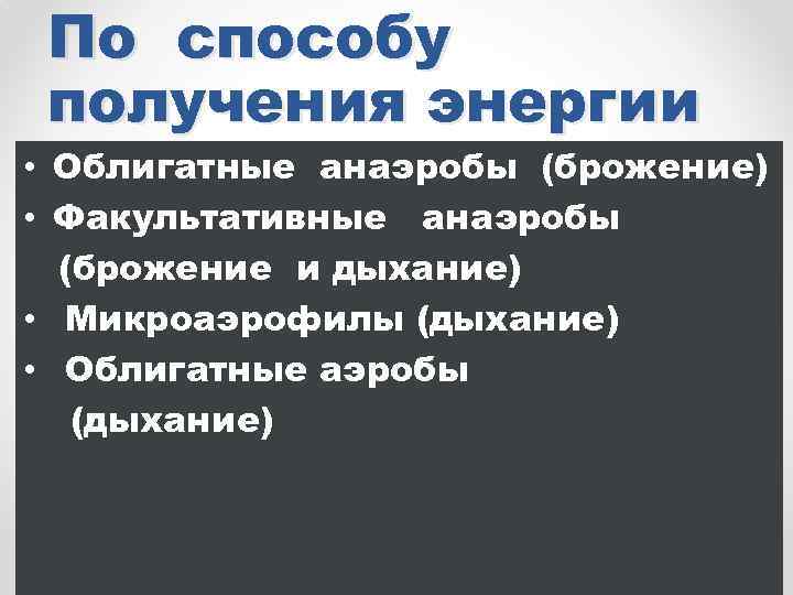 По способу получения энергии • Облигатные анаэробы (брожение) • Факультативные анаэробы (брожение и дыхание)