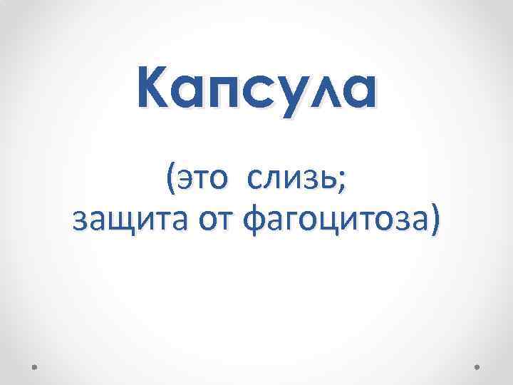 Капсула (это слизь; защита от фагоцитоза) 