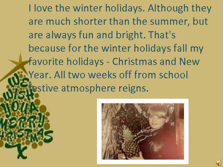 I love the winter holidays. Although they are much shorter than the summer, but
