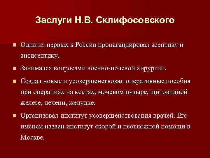 Заслуги Н. В. Склифосовского n Один из первых в России пропагандировал асептику и антисептику.