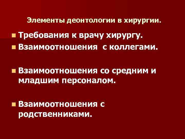 Элементы деонтологии в хирургии. n Требования к врачу хирургу. n Взаимоотношения с коллегами. n