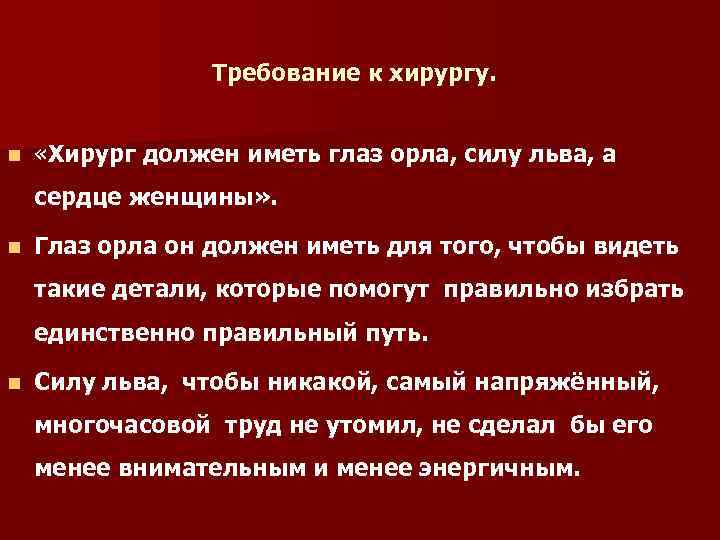 Требование к хирургу. n «Хирург должен иметь глаз орла, силу льва, а сердце женщины»