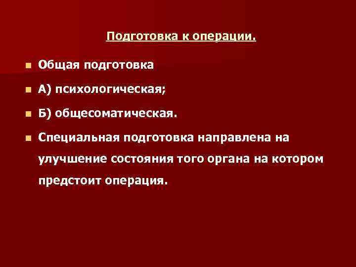 Подготовка к операции. n Общая подготовка n А) психологическая; n Б) общесоматическая. n Специальная