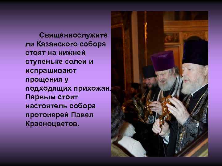Священнослужите ли Казанского собора стоят на нижней ступеньке солеи и испрашивают прощения у подходящих