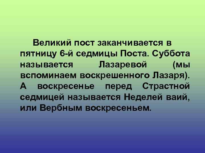 Великий пост заканчивается в пятницу 6 -й седмицы Поста. Суббота называется Лазаревой (мы вспоминаем