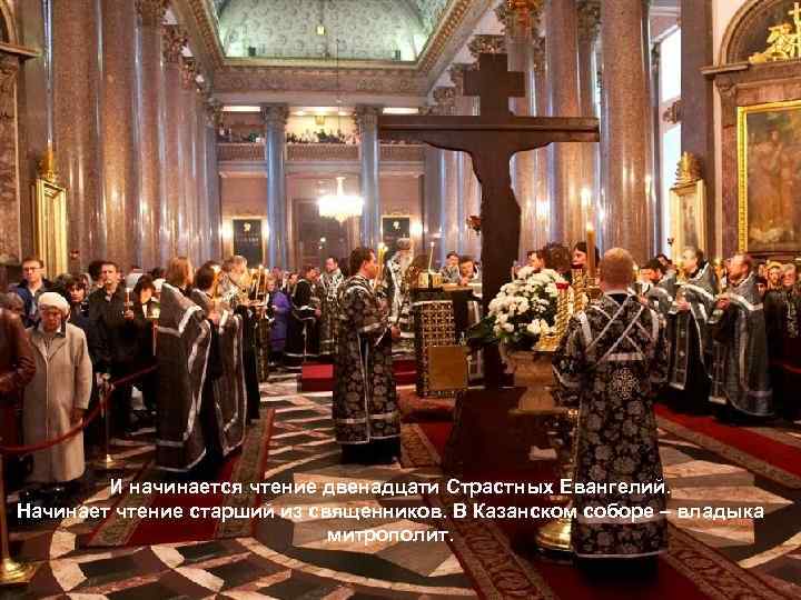И начинается чтение двенадцати Страстных Евангелий. Начинает чтение старший из священников. В Казанском соборе