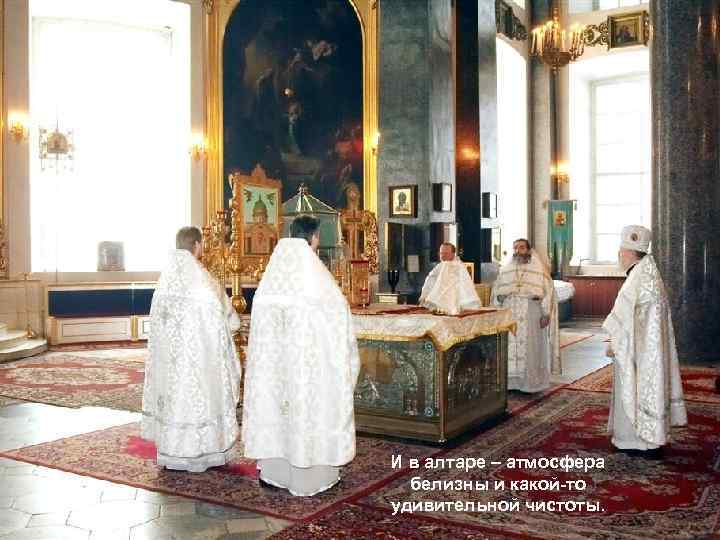 И в алтаре – атмосфера белизны и какой-то удивительной чистоты. 