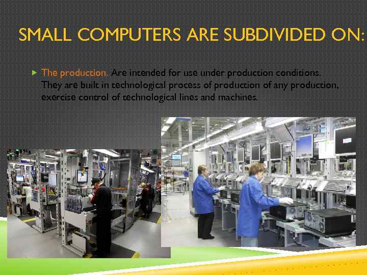 SMALL COMPUTERS ARE SUBDIVIDED ON: The production. Are intended for use under production conditions.