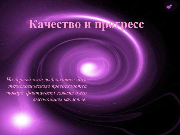 Качество и прогресс На первый план выдвигается идея технологического превосходства товара, фактически заявляя о