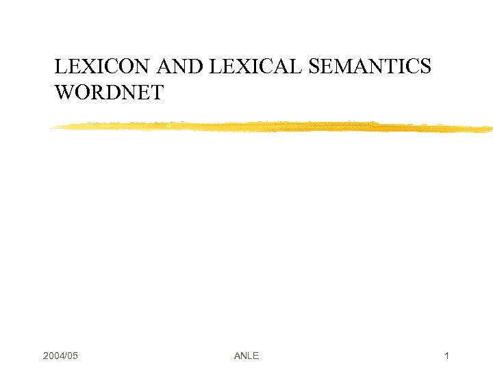 LEXICON AND LEXICAL SEMANTICS WORDNET 2004/05 ANLE 1 