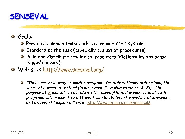 SENSEVAL Goals: Provide a common framework to compare WSD systems Standardise the task (especially