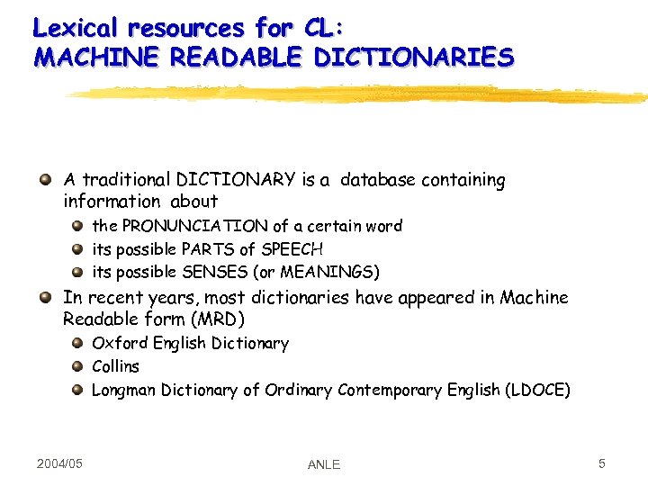 Lexical resources for CL: MACHINE READABLE DICTIONARIES A traditional DICTIONARY is a database containing