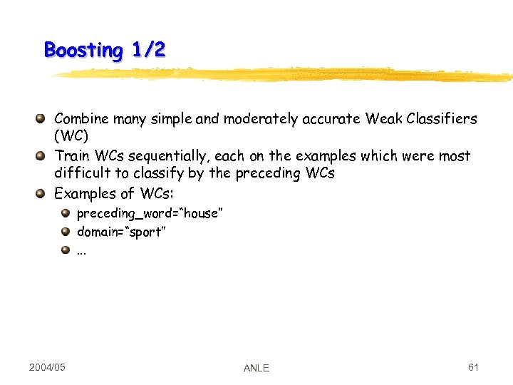 Boosting 1/2 Combine many simple and moderately accurate Weak Classifiers (WC) Train WCs sequentially,