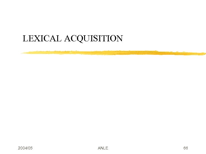 LEXICAL ACQUISITION 2004/05 ANLE 66 