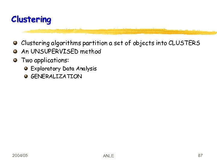 Clustering algorithms partition a set of objects into CLUSTERS An UNSUPERVISED method Two applications: