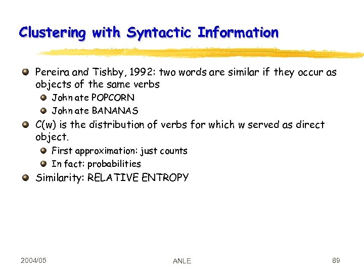 Clustering with Syntactic Information Pereira and Tishby, 1992: two words are similar if they