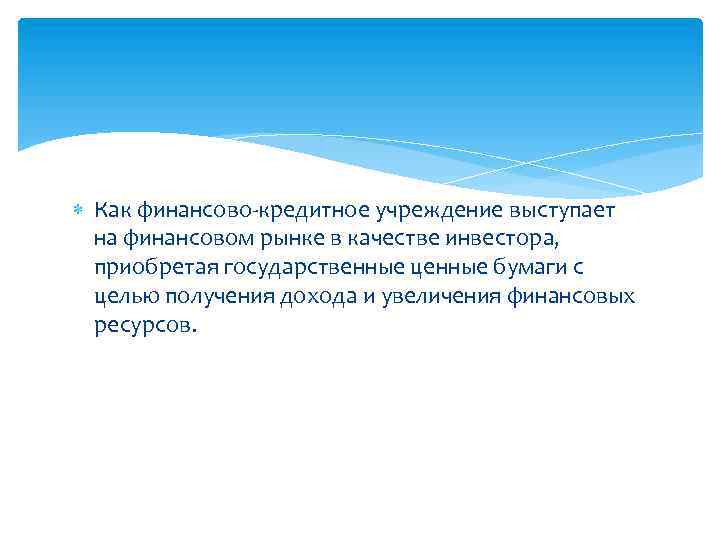  Как финансово-кредитное учреждение выступает на финансовом рынке в качестве инвестора, приобретая государственные ценные