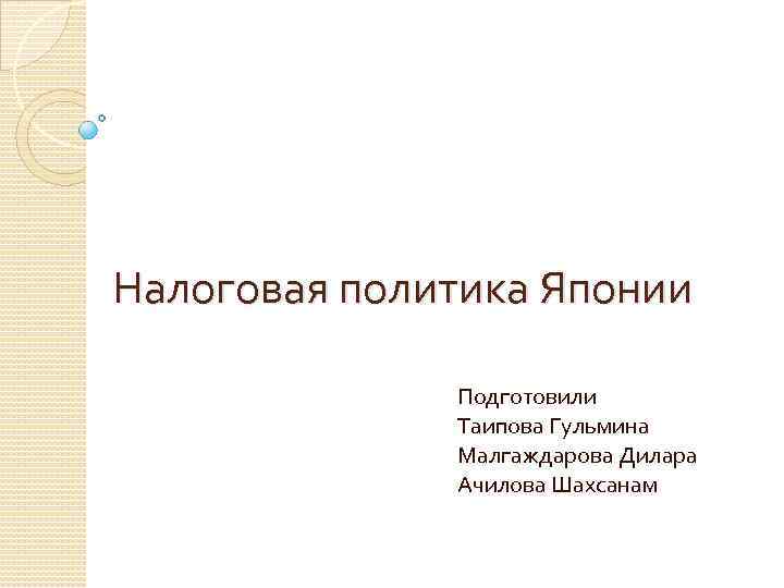 Налоговая политика Японии Подготовили Таипова Гульмина Малгаждарова Дилара Ачилова Шахсанам 