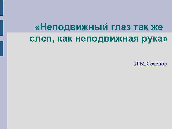  «Неподвижный глаз так же слеп, как неподвижная рука» И. М. Сеченов 