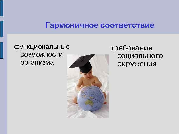 Гармоничное соответствие функциональные возможности организма требования социального окружения 
