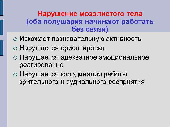 Нарушение мозолистого тела (оба полушария начинают работать без связи) Искажает познавательную активность Нарушается ориентировка