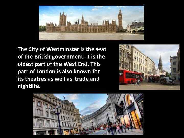 The City of Westminster is the seat of the British government. It is the