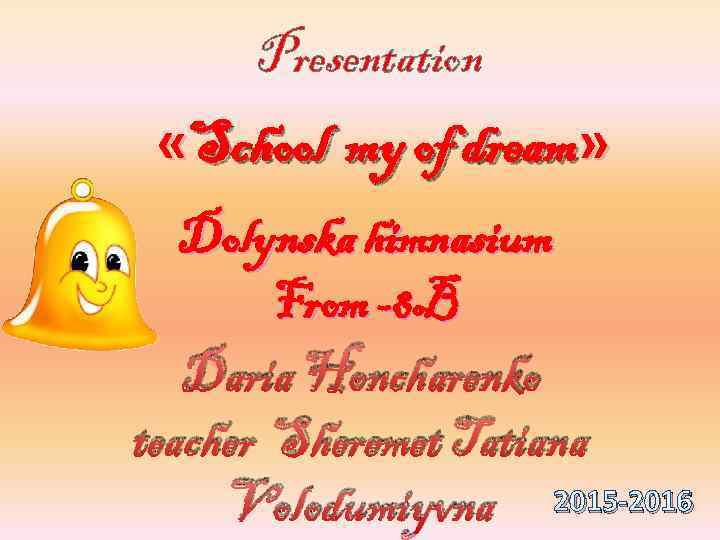 Presentation «School my of dream» Dolynska himnasium From -8 B Daria Honcharenko teacher Sheremet