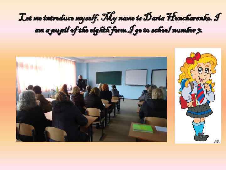 Let me introduce myself. My name is Daria Honcharenko. I am a pupil of