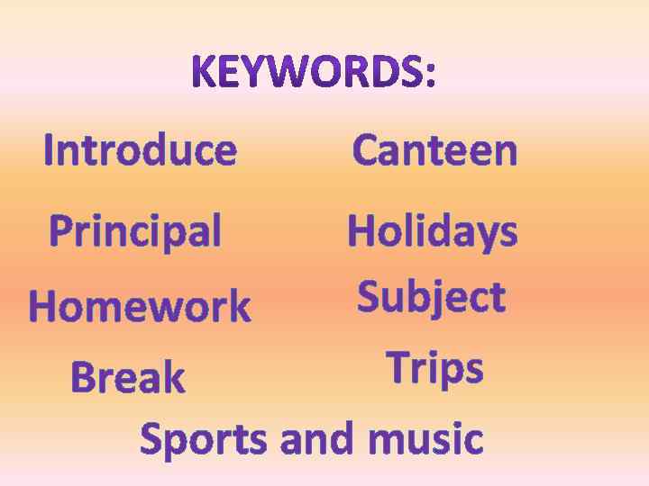 Introduce Principal Canteen Holidays Subject Homework Trips Break Sports and music 