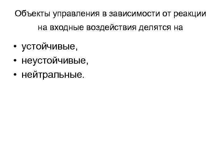 Объекты управления в зависимости от реакции на входные воздействия делятся на • устойчивые, •