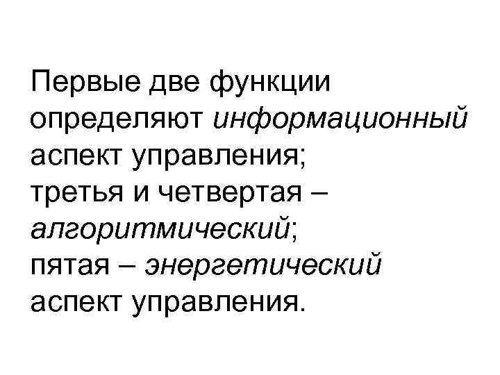 Первые две функции определяют информационный аспект управления; третья и четвертая – алгоритмический; пятая –