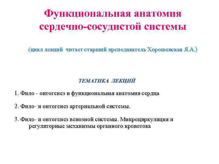Функциональная анатомия сердечно-сосудистой системы (цикл лекций читает старший преподаватель Хорошевская Я. А. ) ТЕМАТИКА