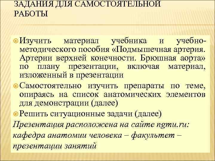 ЗАДАНИЯ ДЛЯ САМОСТОЯТЕЛЬНОЙ РАБОТЫ Изучить материал учебника и учебно методического пособия «Подмышечная артерия. Артерии