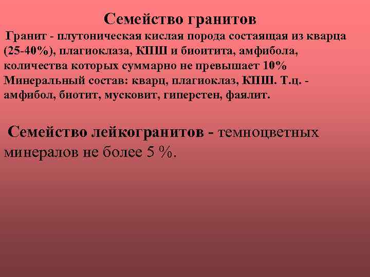 Семейство гранитов Гранит - плутоническая кислая порода состаящая из кварца (25 -40%), плагиоклаза, КПШ