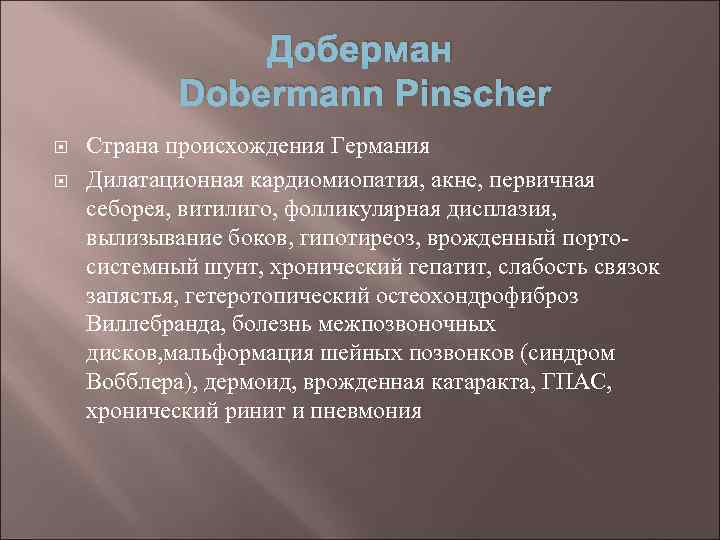 Доберман Dobermann Pinscher Страна происхождения Германия Дилатационная кардиомиопатия, акне, первичная себорея, витилиго, фолликулярная дисплазия,