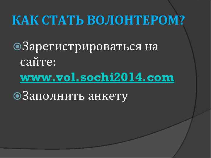 КАК СТАТЬ ВОЛОНТЕРОМ? Зарегистрироваться на сайте: www. vol. sochi 2014. com Заполнить анкету 