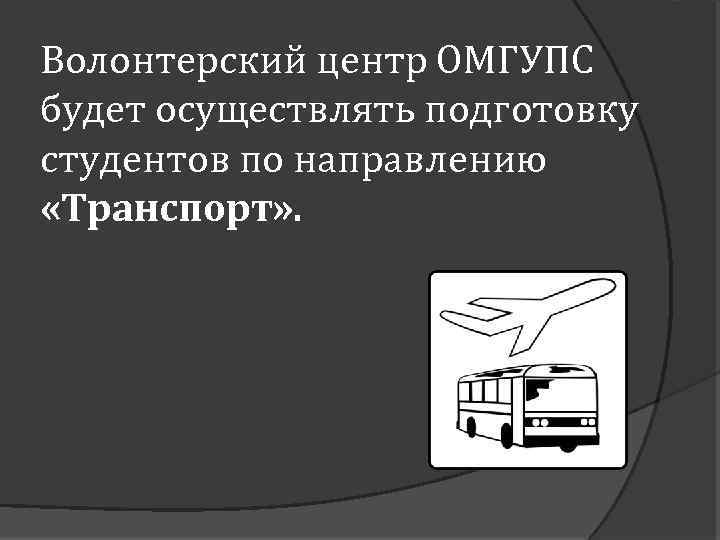 Волонтерский центр ОМГУПС будет осуществлять подготовку студентов по направлению «Транспорт» . 