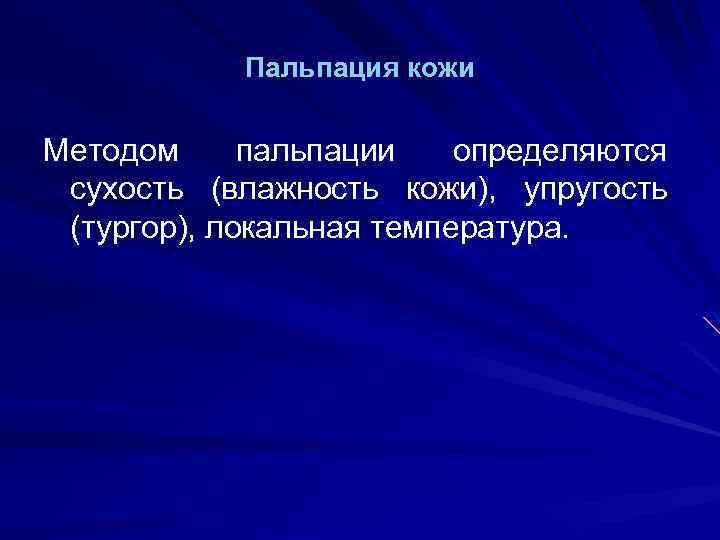 Пальпация кожи Методом пальпации определяются сухость (влажность кожи), упругость (тургор), локальная температура. 