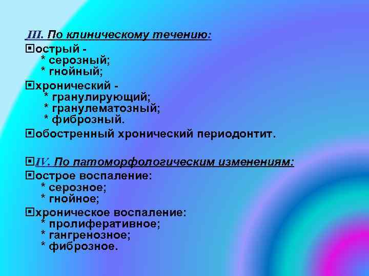 ІІІ. По клиническому течению: острый * серозный; * гнойный; хронический * гранулирующий; * гранулематозный;