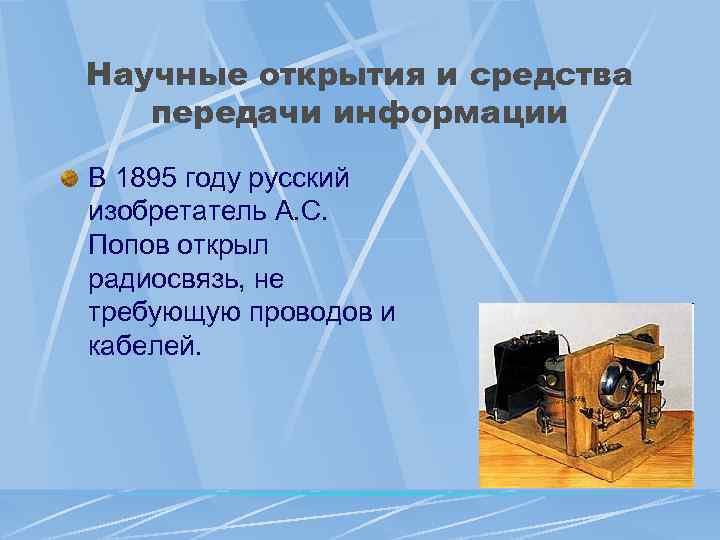 Научные открытия и средства передачи информации В 1895 году русский изобретатель А. С. Попов