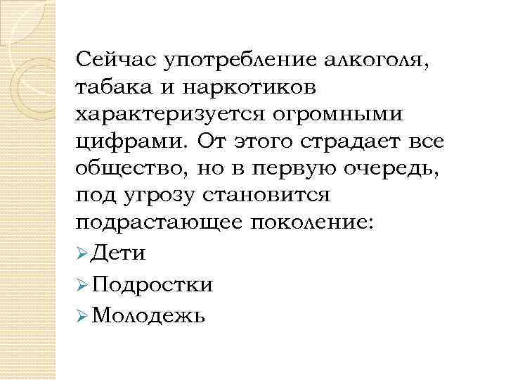 Сейчас употребление алкоголя, табака и наркотиков характеризуется огромными цифрами. От этого страдает все общество,